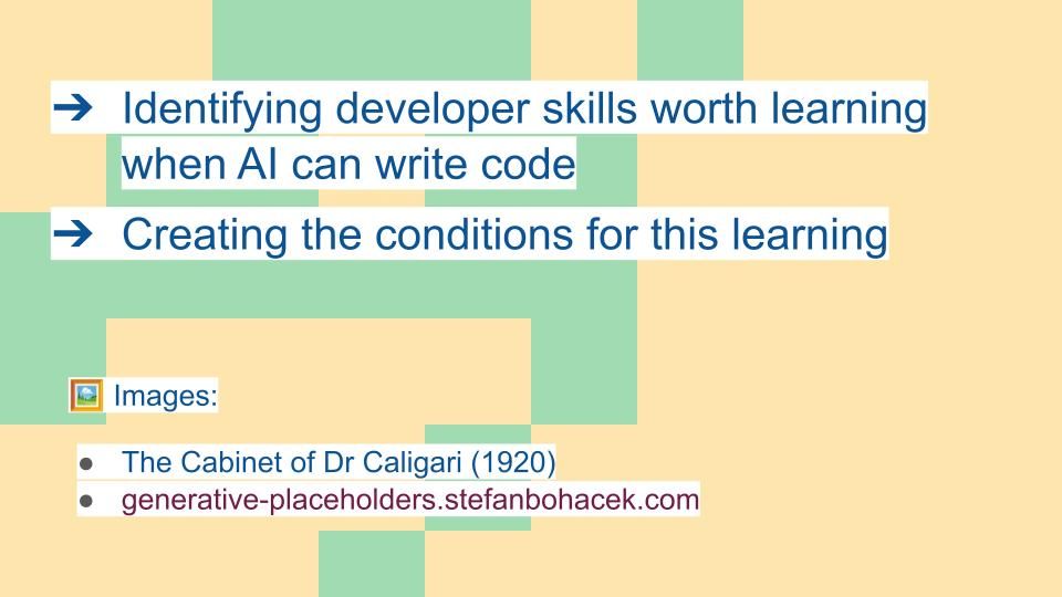1. Identifying developer skills worth learning when AI can write code 2. Creating the conditions for this learning