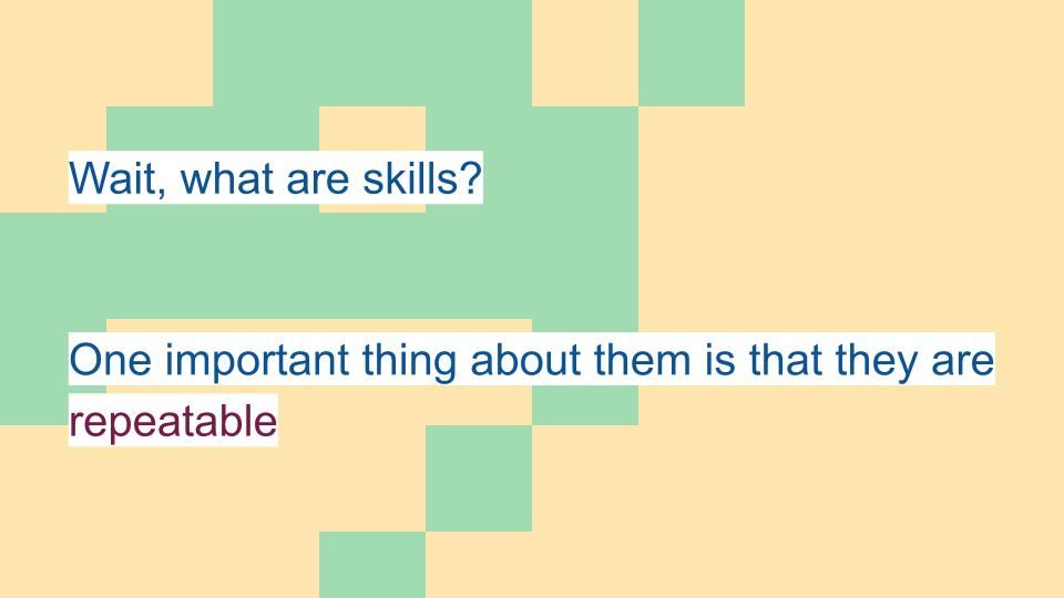 Wait, what are skills? One important thing about them is that they are repeatable