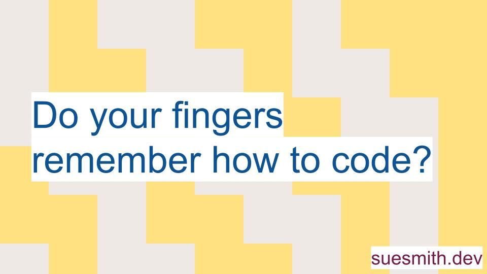 Do your fingers remember how to code?